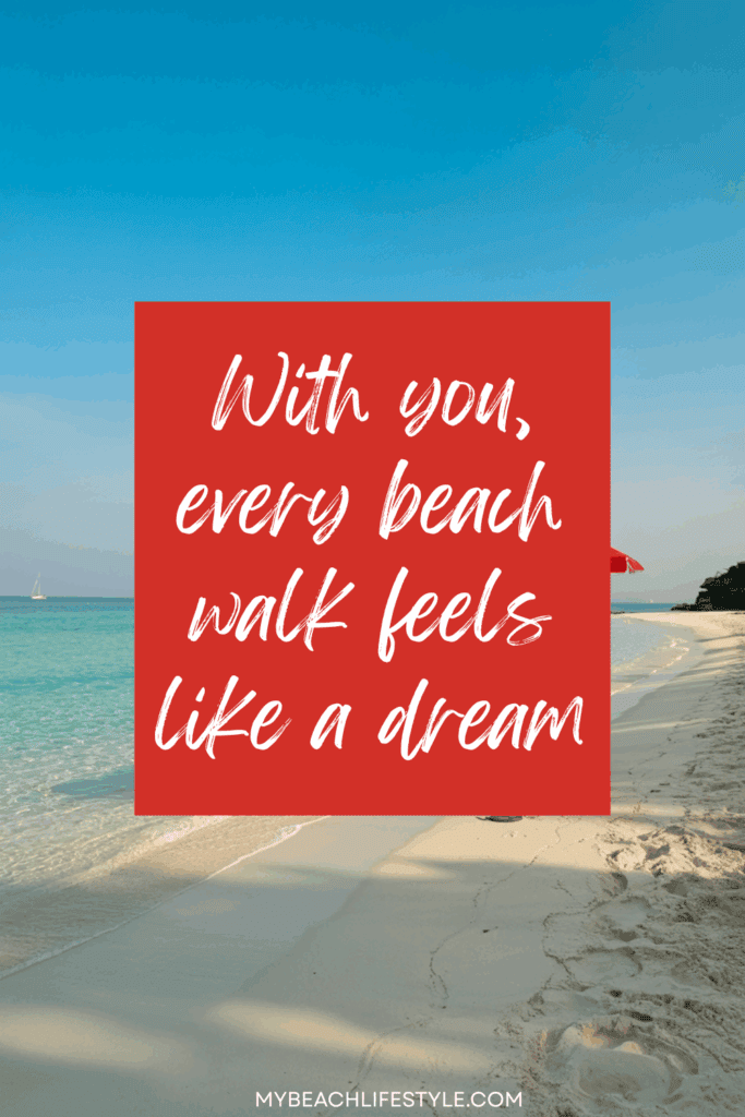 A beach scene with clear blue sky, turquoise waters, and sandy shoreline. In the center, there is a red square with white text that reads, "With you, every beach walk feels like a dream." The image is credited to mybeachlifestyle.com at the bottom.