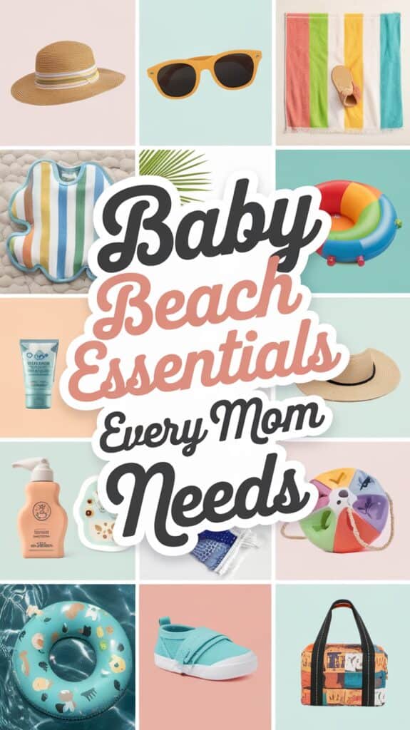 Collage of baby beach essentials including a straw hat, orange sunglasses, striped towel, sunscreen, inflatable rings, baby lotion, beach shoes, and a colorful bag, with the text 'Baby Beach Essentials Every Mom Needs' in the center.