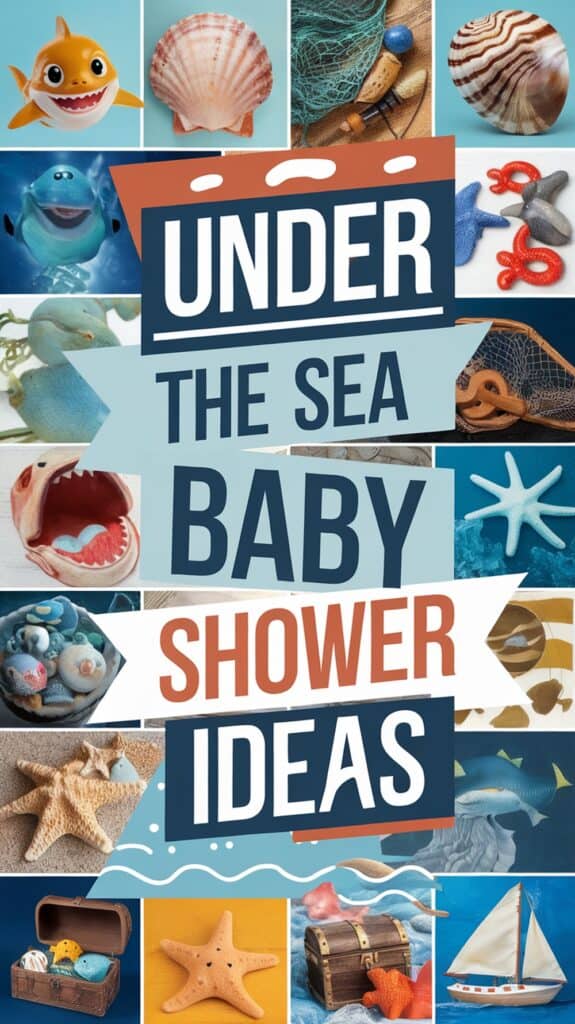 A collage featuring "Under the Sea Baby Shower Ideas" text surrounded by images of sea-themed items like cartoon sharks, starfish, seashells, netting, and treasure chests, conveying an oceanic party theme.