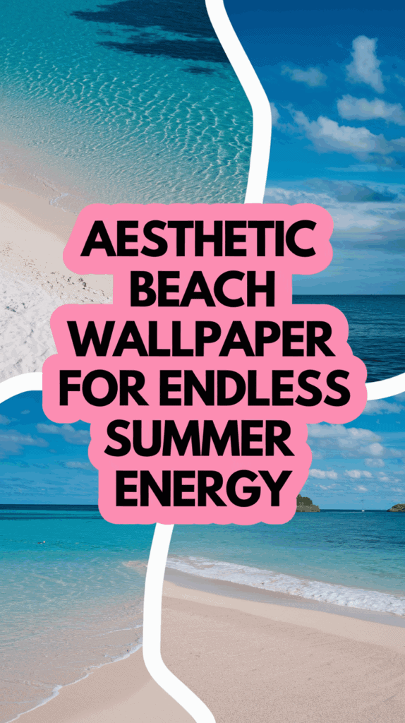 A collage of beach scenes with blue ocean water and sandy shores, overlaid with the text 'Aesthetic Beach Wallpaper for Endless Summer Energy' in bold black letters on a pink background.