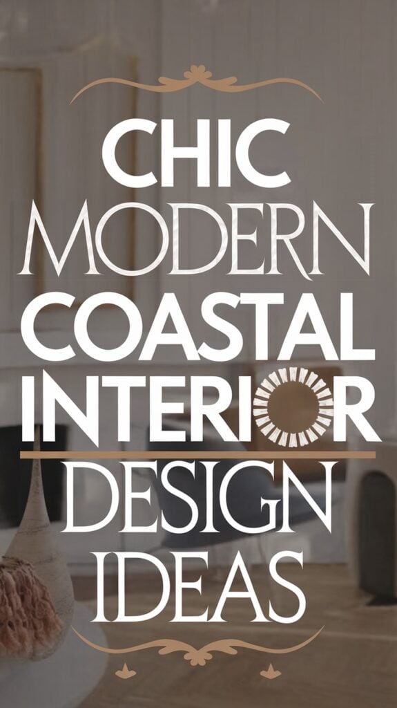 Text reading "Chic Modern Coastal Interior Design Ideas" overlaid on a blurred background of an interior space.
