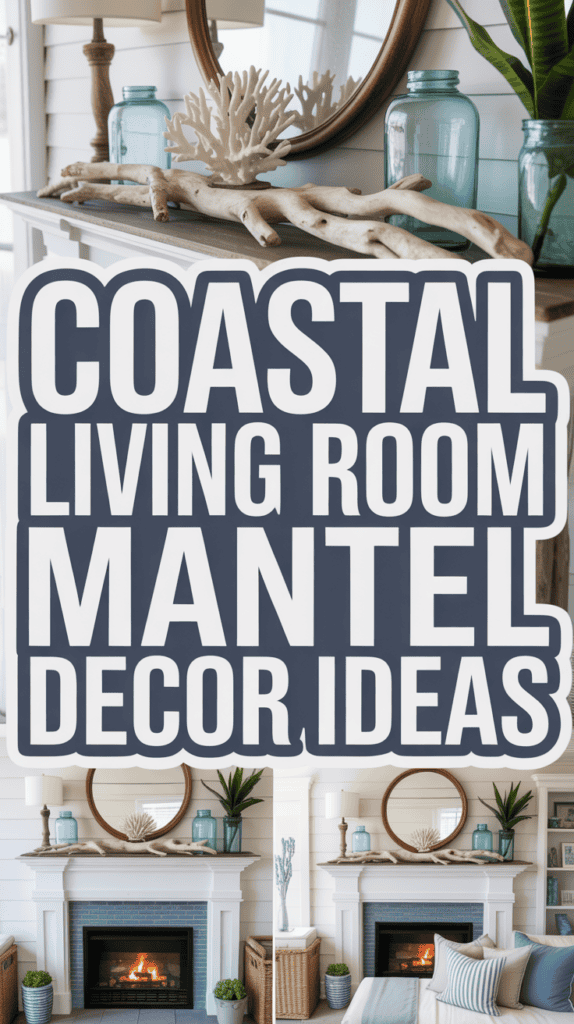 A coastal-themed living room mantel with driftwood, coral, and glass vases, framed by text: "Coastal Living Room Mantel Decor Ideas."