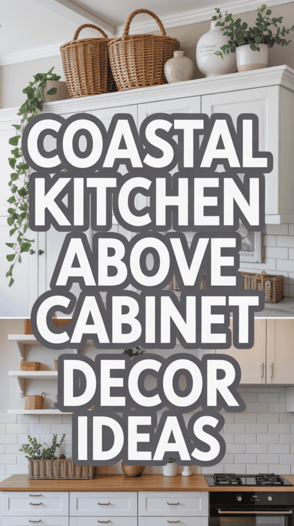 Text overlay reading "Coastal Kitchen Above Cabinet Decor Ideas" on images of kitchen cabinets with plants and baskets.